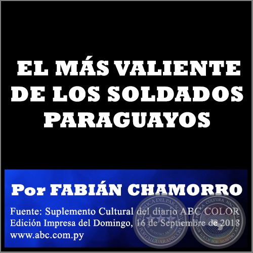  EL MÁS VALIENTE DE LOS SOLDADOS PARAGUAYOS - Por FABIÁN CHAMORRO - Domingo, 16 de Septiembre de 2018